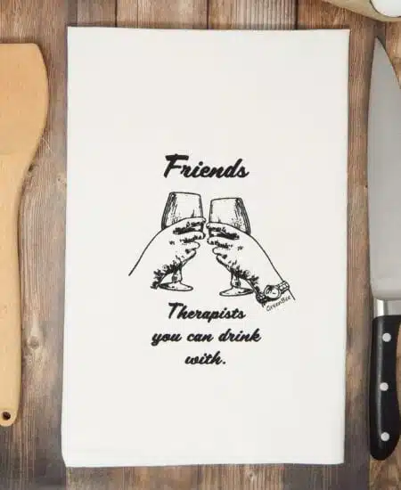 Friends therapists you can drink with tea towel