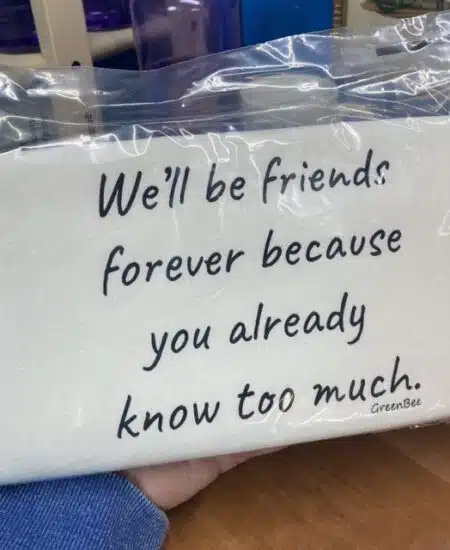 cotton tea towel that says We'll be friends forever because you know too much