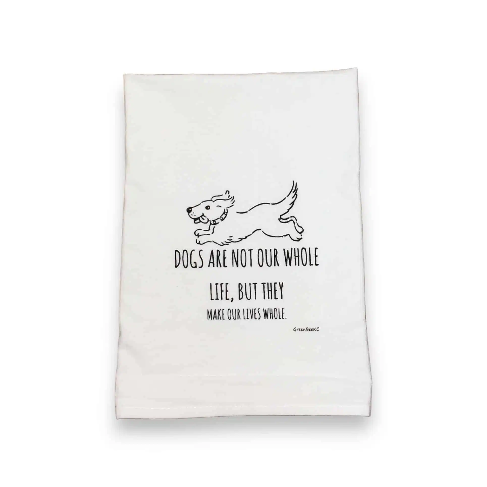dogs are not out whole life but they make our lives whole kitchen tea towel