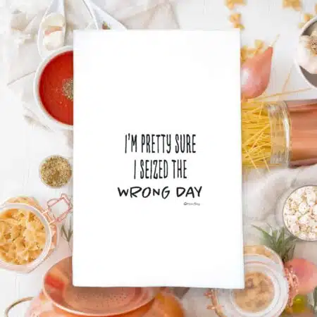 I'm pretty sure I seized the wrong day kitchen tea towel