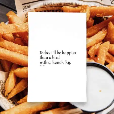 today I'll be happier than a bird with a French fry kitchen tea towel