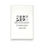 Life it too short to have just one cat kitchen tea towel