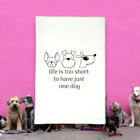 life is too short for just one dog kitchen tea towel
