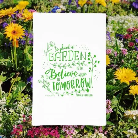 to plant a garden is to believe in tomorrow kitchen tea towel